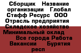 Сборщик › Название организации ­ Глобал Стафф Ресурс, ООО › Отрасль предприятия ­ Складское хозяйство › Минимальный оклад ­ 40 000 - Все города Работа » Вакансии   . Бурятия респ.